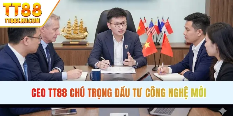 CEO TT88 chú trọng đầu tư công nghệ mới