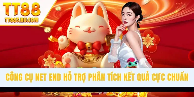 Công cụ Net End hỗ trợ phân tích kết quả cực chuẩn