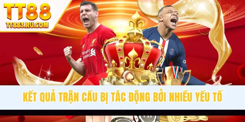 Kết quả trận cầu bị tác động bởi nhiều yếu tố