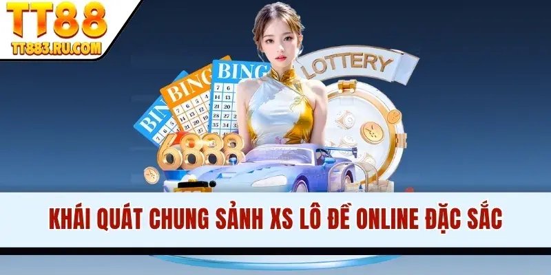 Khái quát chung sảnh XS lô đề online đặc sắc