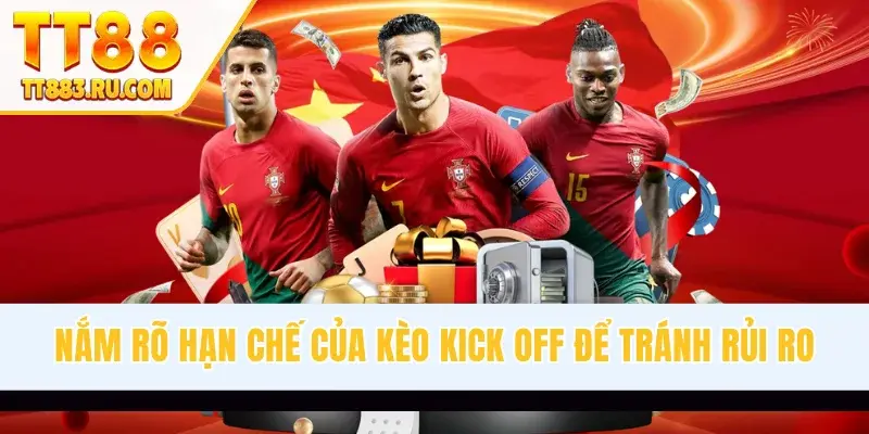 Nắm rõ hạn chế của kèo kick off để tránh rủi ro