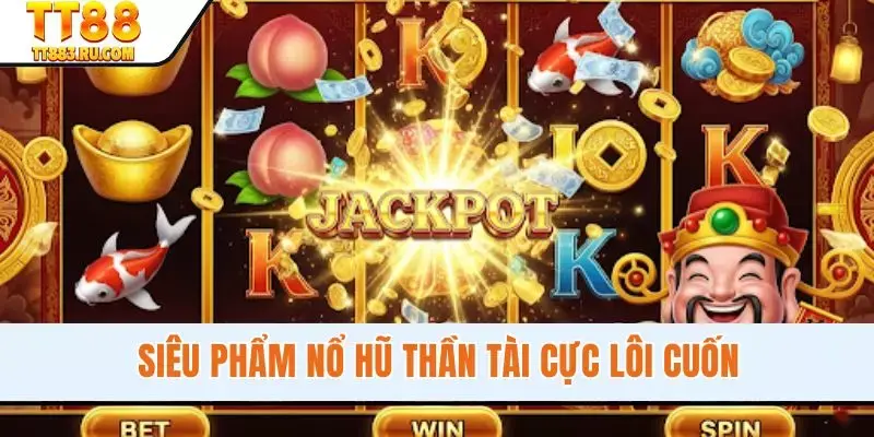 Siêu phẩm nổ hũ Thần Tài cực lôi cuốn