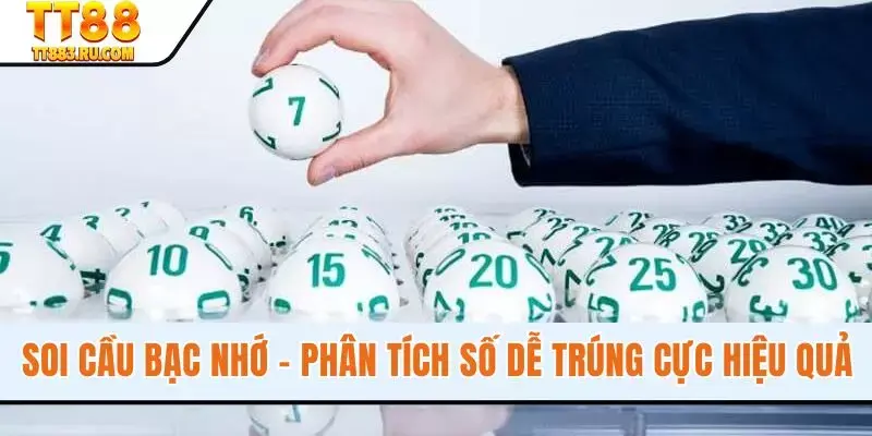 Soi Cầu Bạc Nhớ - Phân Tích Số Dễ Trúng Cực Hiệu Quả
