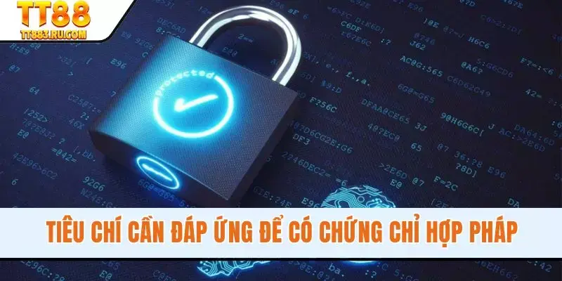 Tiêu chí cần đáp ứng để có chứng chỉ hợp pháp