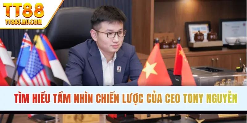 Tìm hiểu tầm nhìn chiến lược của CEO Tony Nguyễn