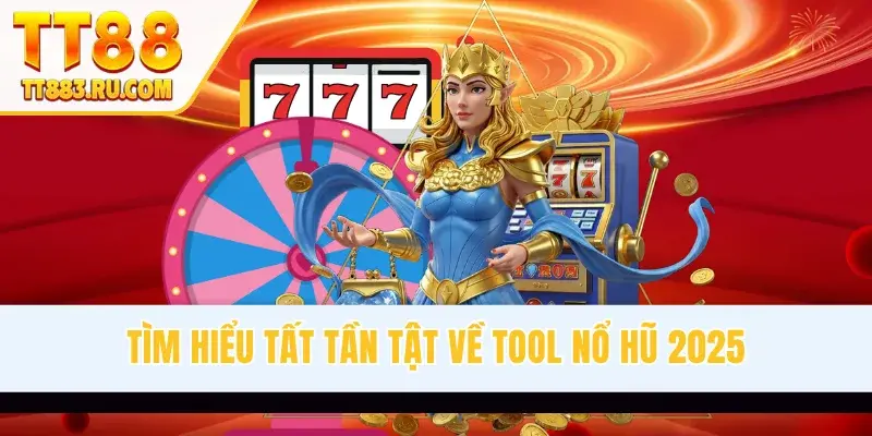 Tìm hiểu tất tần tật về tool nổ hũ 2025