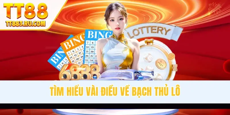 Tìm hiểu vài điều về bạch thủ lô