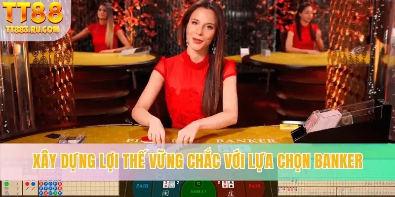 Xây dựng lợi thế vững chắc với lựa chọn Banker