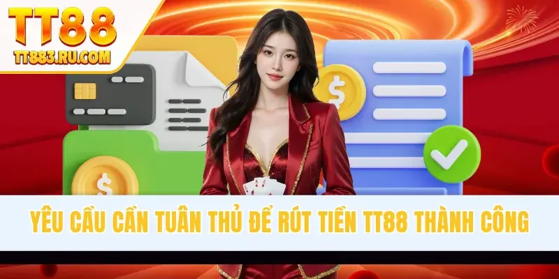 Yêu cầu cần tuân thủ để rút tiền TT88 thành công